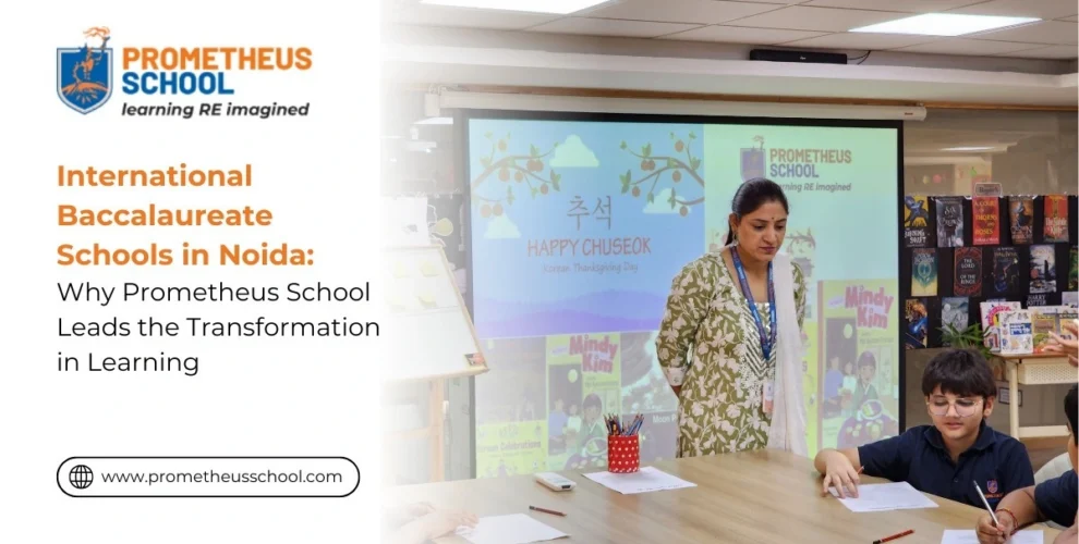 International Baccalaureate Schools in Noida_ Why Prometheus School Leads the Transformation in Learning